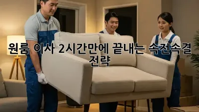 원룸 이사, 2시간만에 끝내는 속전속결 전략!